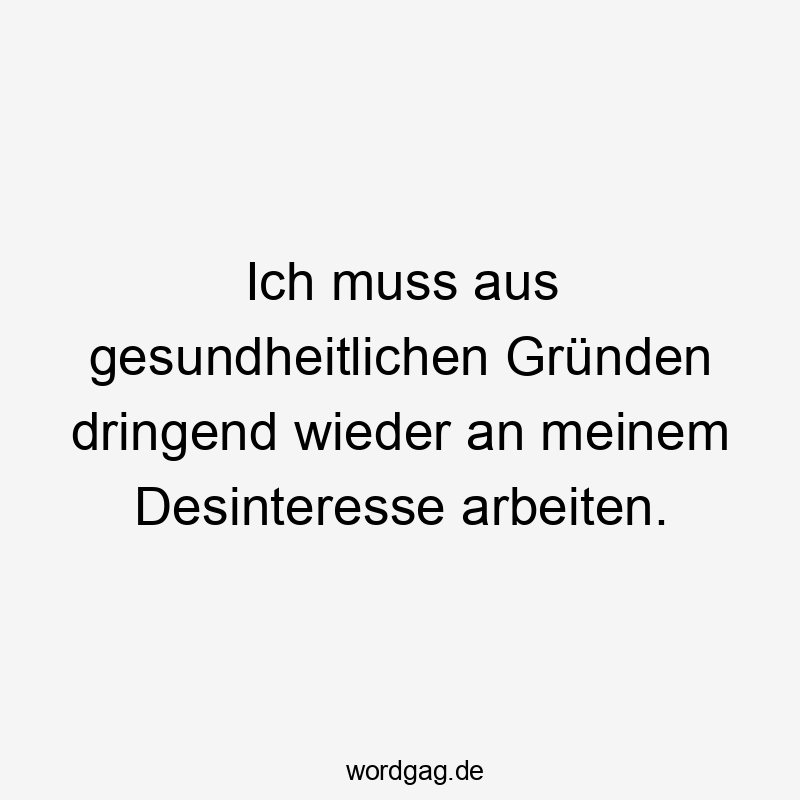 Ich muss aus gesundheitlichen Gründen dringend wieder an meinem Desinteresse arbeiten.