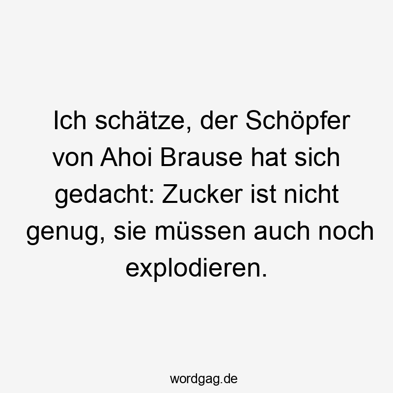 Zucker - Ich schätze, der Schöpfer von Ahoi Brause hat sich gedacht: Zucker ist nicht genug, sie müssen auch noch explodieren.