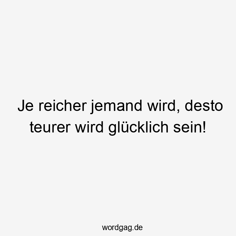 Je reicher jemand wird, desto teurer wird glücklich sein!