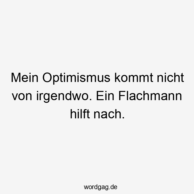 Mein Optimismus kommt nicht von irgendwo. Ein Flachmann hilft nach.