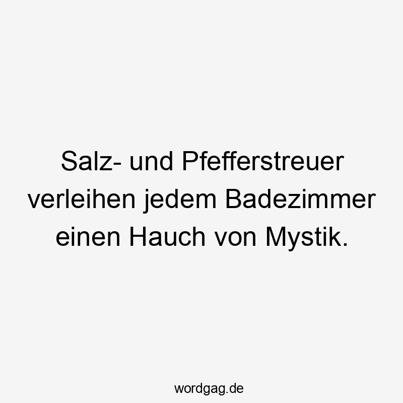 Salz- und Pfefferstreuer verleihen jedem Badezimmer einen Hauch von Mystik.