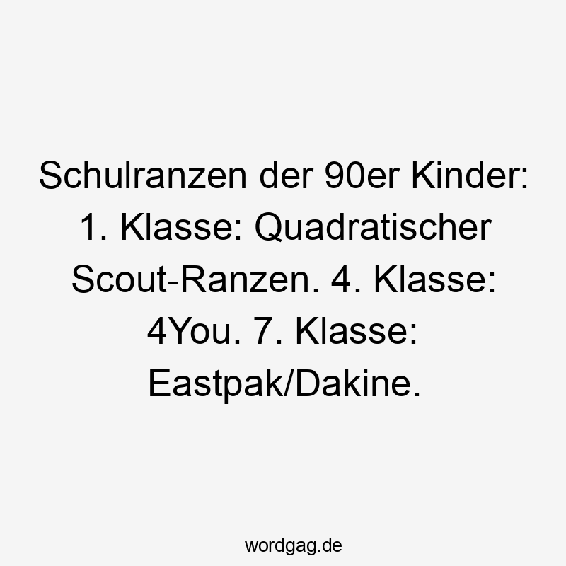 Schulranzen der 90er Kinder: 1. Klasse = Quadratischer Scout-Ranzen. 4. Klasse = 4You. 7. Klasse = Eastpak/Dakine.