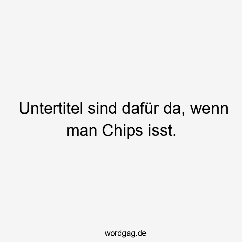 Untertitel sind dafür da, wenn man Chips isst.