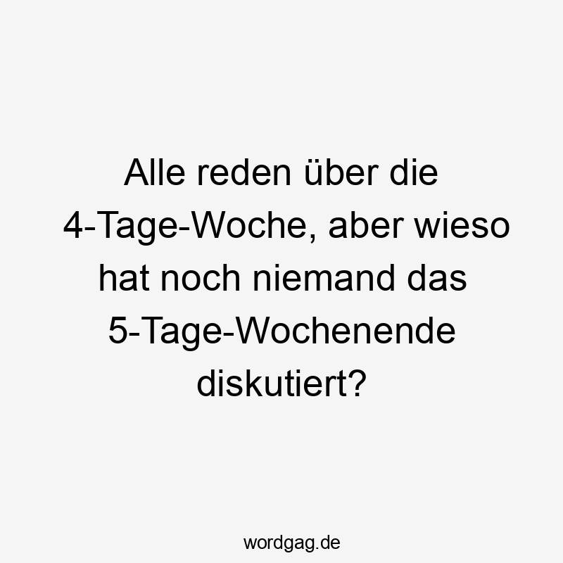 Alle reden über die 4-Tage-Woche, aber wieso hat noch niemand das 5-Tage-Wochenende diskutiert?