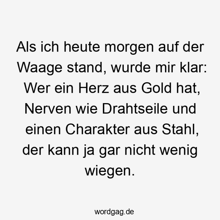 Als ich heute auf der Waage stand, wurde mir klar Wer ein Herz