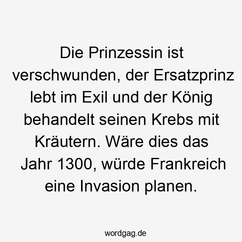 Die Prinzessin ist verschwunden, der Ersatzprinz lebt im Exil und der König behandelt seinen Krebs mit Kräutern. Wäre dies das Jahr 1300, würde Frankreich eine Invasion planen.