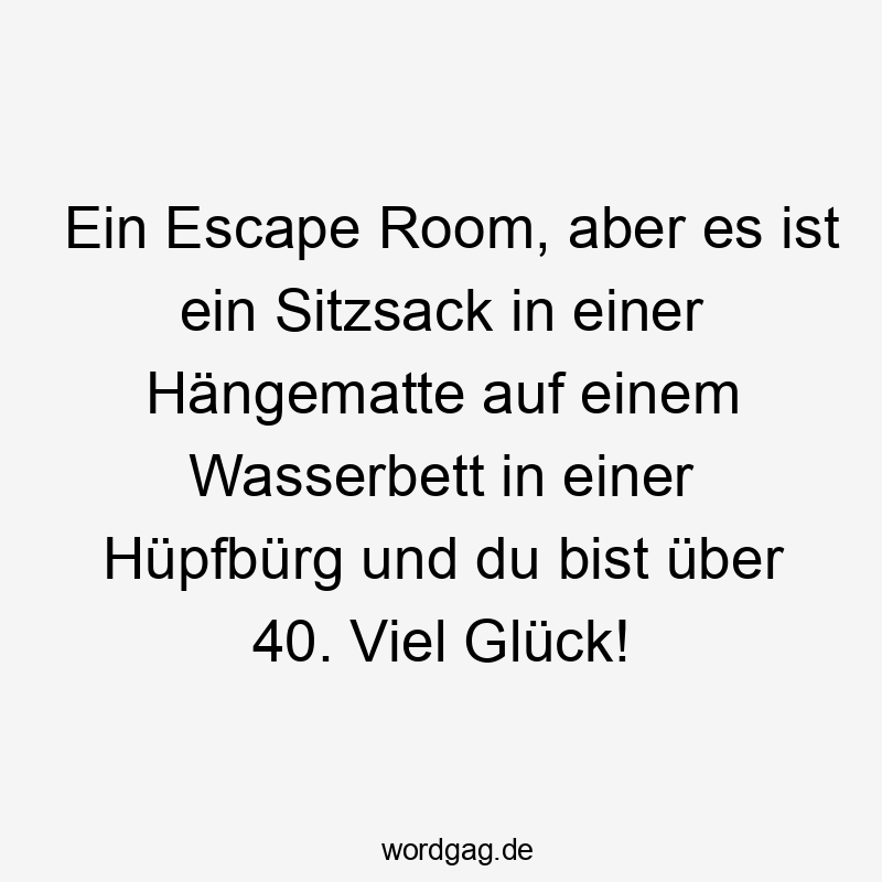 Ein Escape Room, aber es ist ein Sitzsack in einer Hängematte auf einem Wasserbett in einer Hüpfbürg und du bist über 40. Viel Glück!