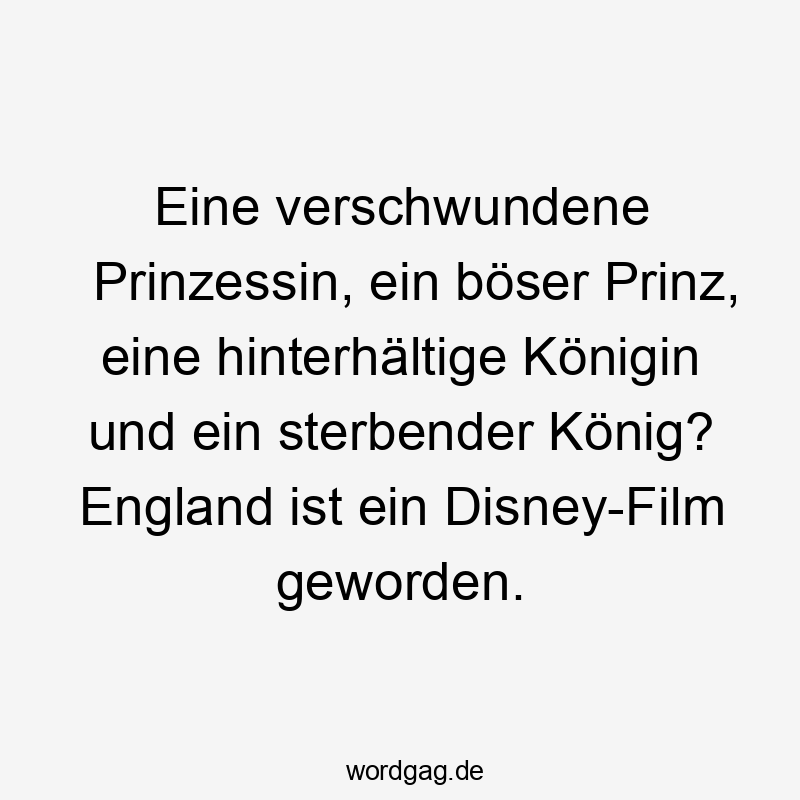 Eine verschwundene Prinzessin, ein böser Prinz, eine hinterhältige Königin und ein sterbender König? England ist ein Disney-Film geworden.