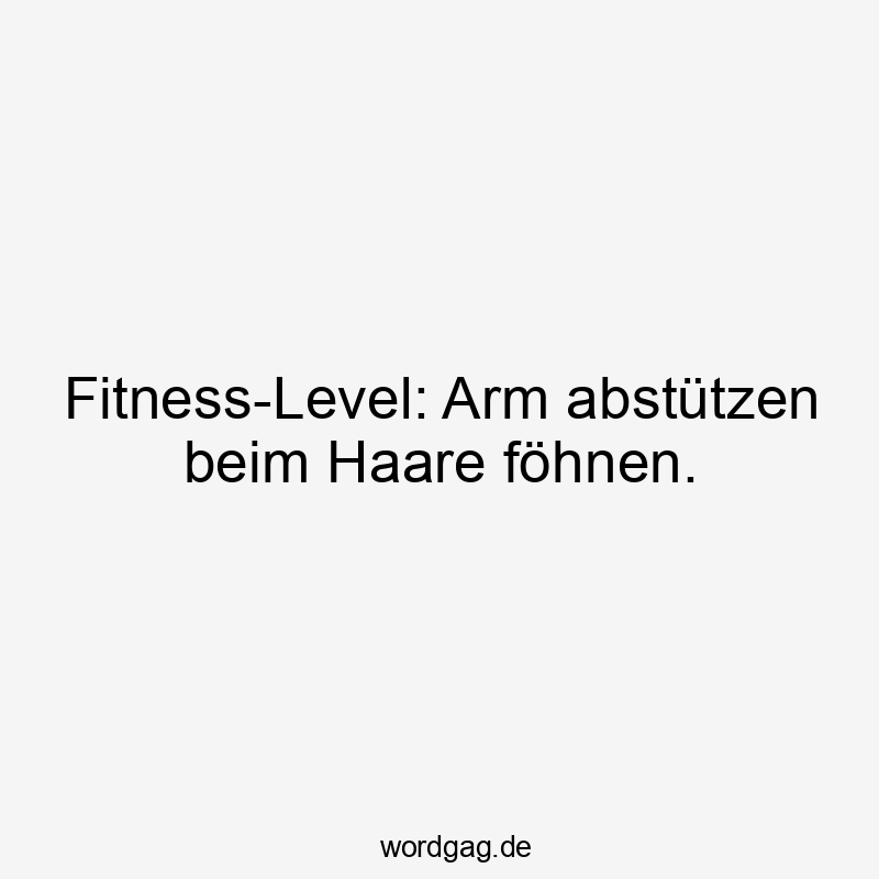 Fitness-Level: Arm abstützen beim Haare föhnen.