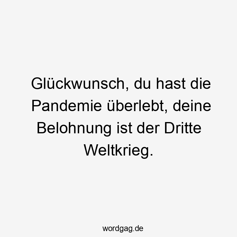 Glückwunsch, du hast die Pandemie überlebt, deine Belohnung ist der Dritte Weltkrieg.