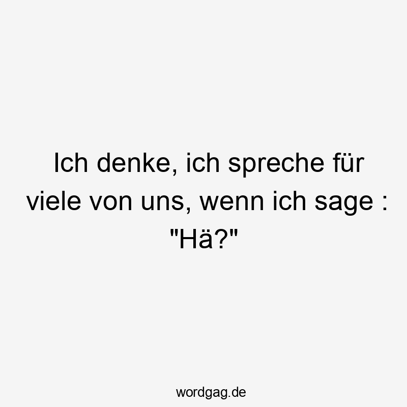 Ich denke, ich spreche für viele von uns, wenn ich sage : „Hä?“