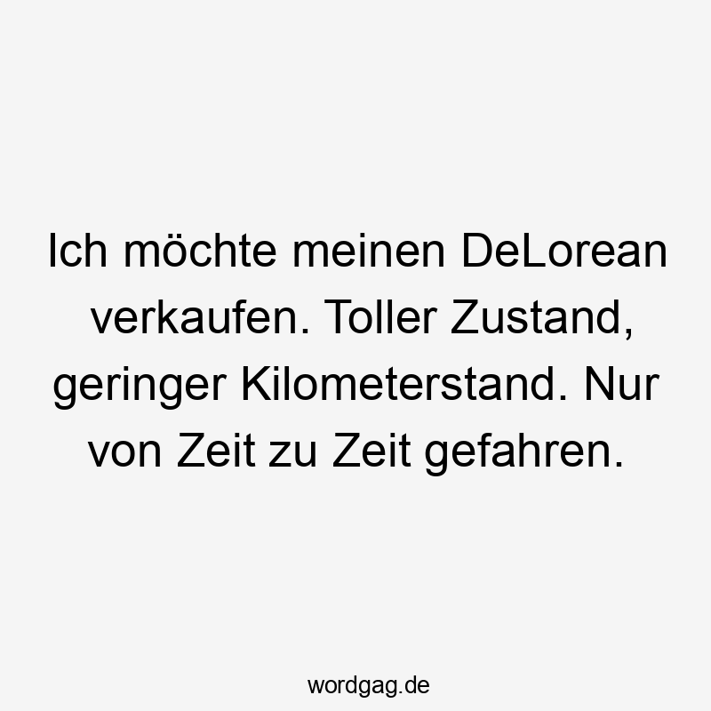 Ich möchte meinen DeLorean verkaufen. Toller Zustand, geringer Kilometerstand. Nur von Zeit zu Zeit gefahren.