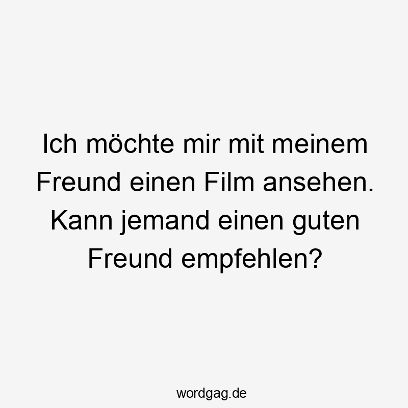 Ich möchte mir mit meinem Freund einen Film ansehen. Kann jemand einen guten Freund empfehlen?