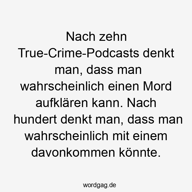 Nach zehn True-Crime-Podcasts denkt man, dass man wahrscheinlich einen Mord aufklären kann. Nach hundert denkt man, dass man wahrscheinlich mit einem davonkommen könnte.