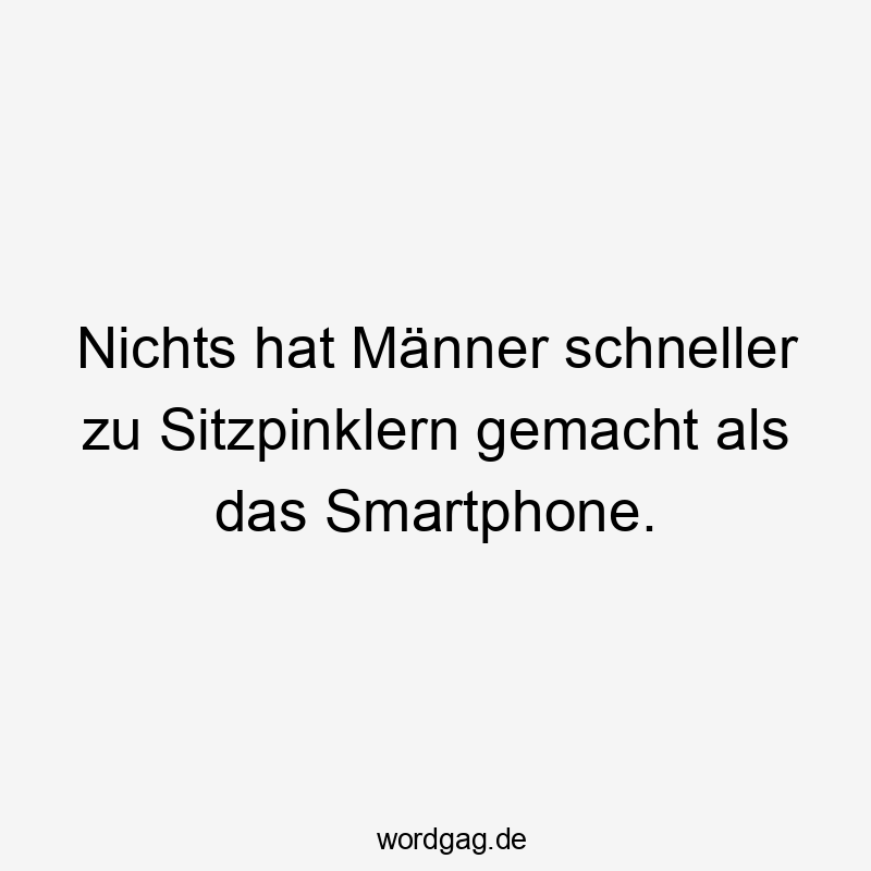Nichts hat Männer schneller zu Sitzpinklern gemacht als das Smartphone.