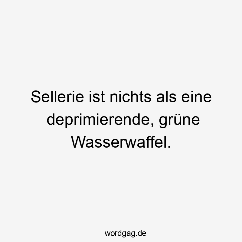 Sellerie ist nichts als eine deprimierende, grüne Wasserwaffel.