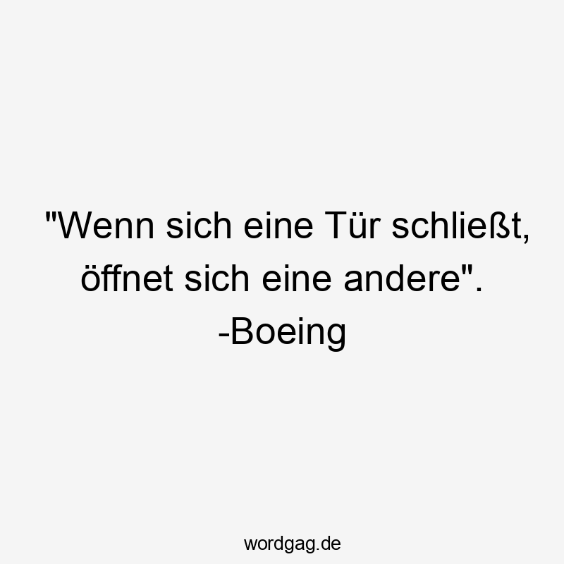 „Wenn sich eine TĂźr schlieĂt, Ăśffnet sich eine andere“. -Boeing