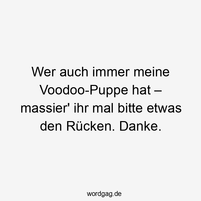 Lustige Sprüche: Massage - Wer auch immer meine Voodoo-Puppe hat – massier‘ ihr mal bitte etwas den Rücken. Danke.