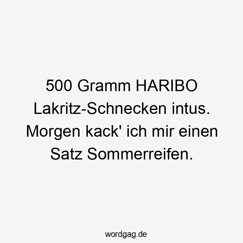 500 Gramm HARIBO Lakritz-Schnecken intus. Morgen kack‘ ich mir einen Satz Sommerreifen.
