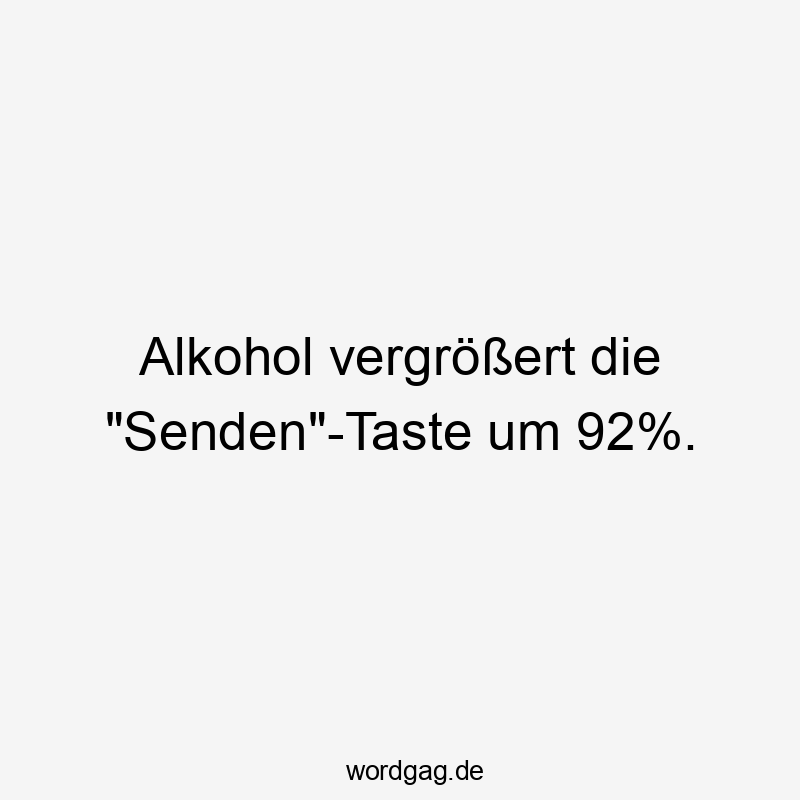 Alkohol vergrößert die „Senden“-Taste um 92%.