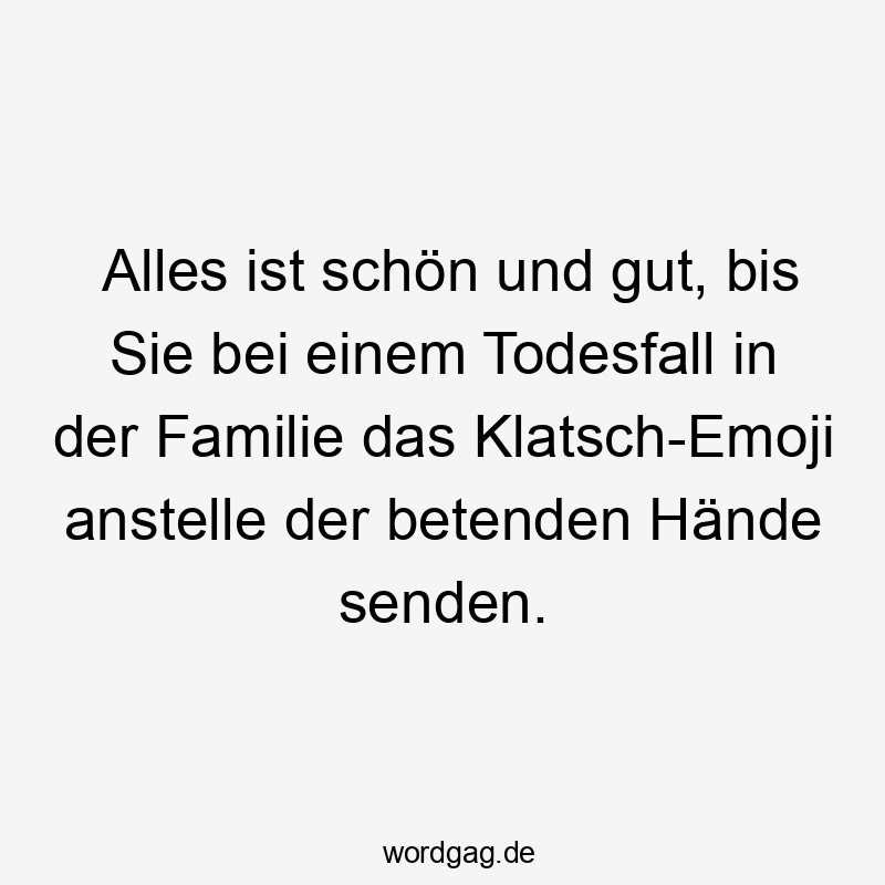 Alles ist schön und gut, bis Sie bei einem Todesfall in der Familie das Klatsch-Emoji anstelle der betenden Hände senden.