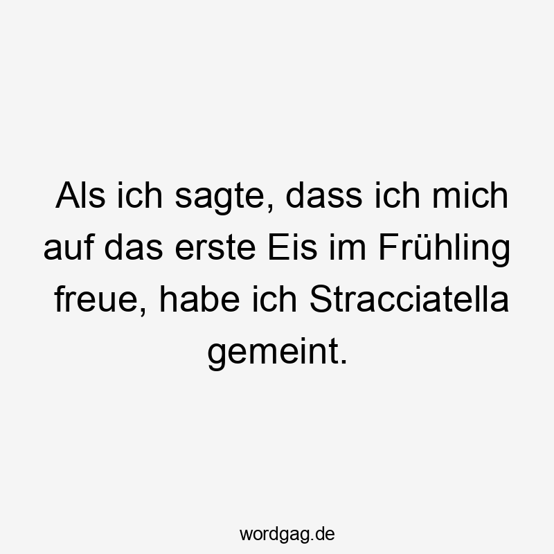 Als ich sagte, dass ich mich auf das erste Eis im Frühling freue, habe ich Stracciatella gemeint.