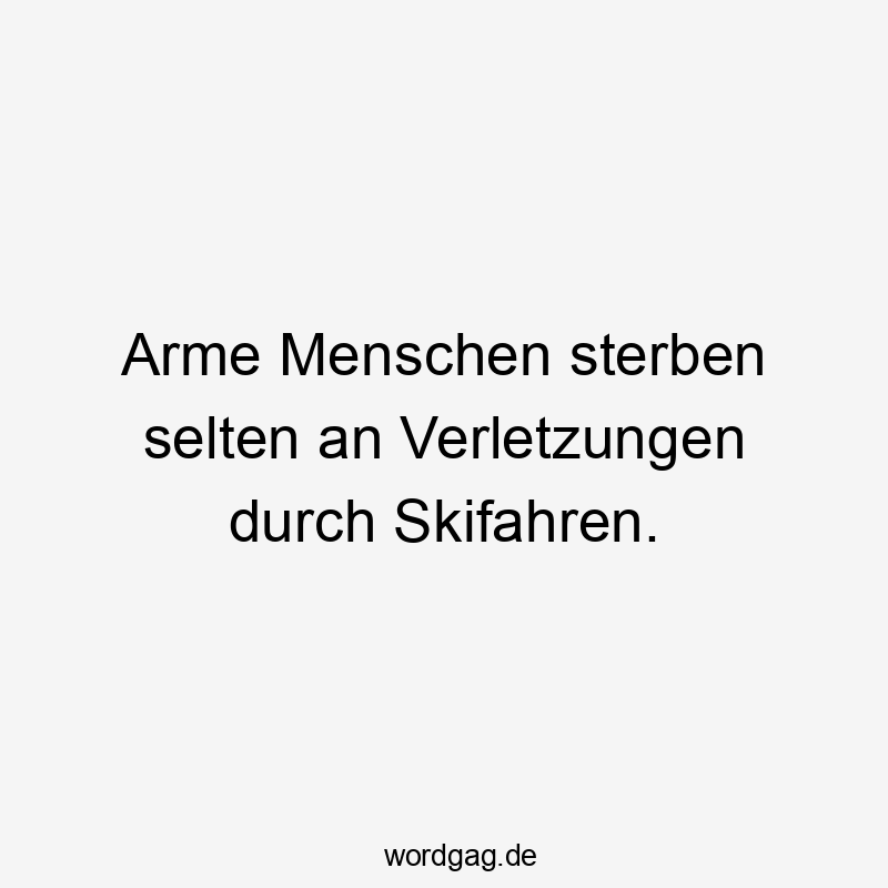 Arme Menschen sterben selten an Verletzungen durch Skifahren.