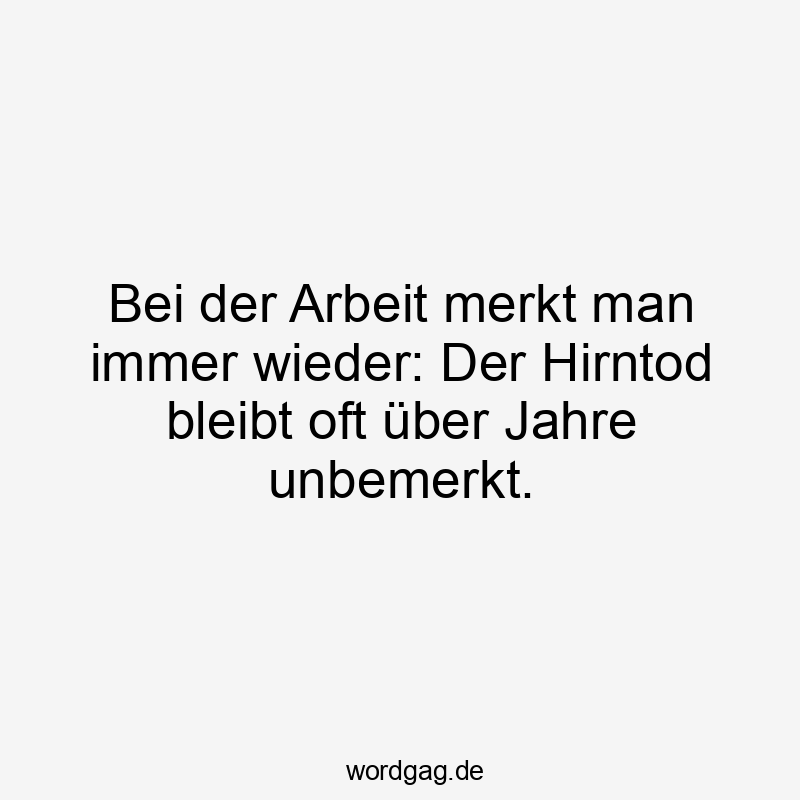 Bei der Arbeit merkt man immer wieder: Der Hirntod bleibt oft über Jahre unbemerkt.