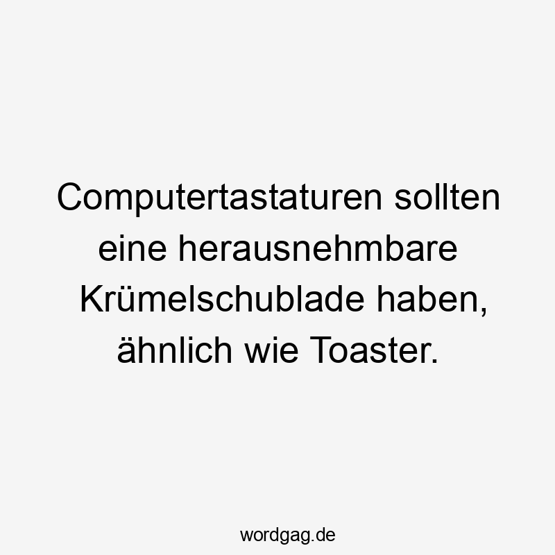 Computertastaturen sollten eine herausnehmbare Krümelschublade haben, ähnlich wie Toaster.
