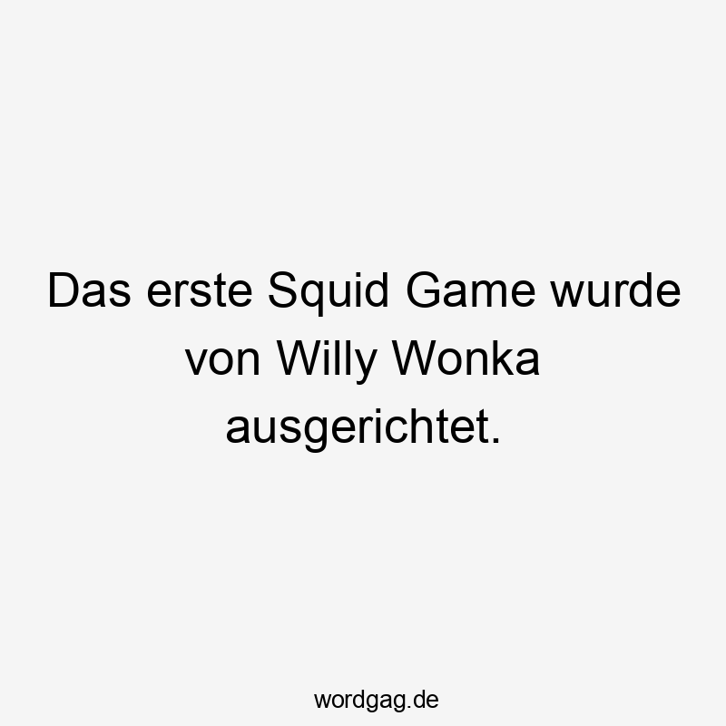 Das erste Squid Game wurde von Willy Wonka ausgerichtet.