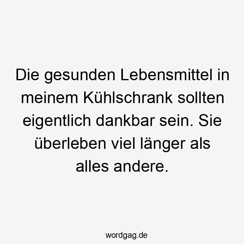 Die gesunden Lebensmittel in meinem Kühlschrank sollten eigentlich dankbar sein. Sie überleben viel länger als alles andere.