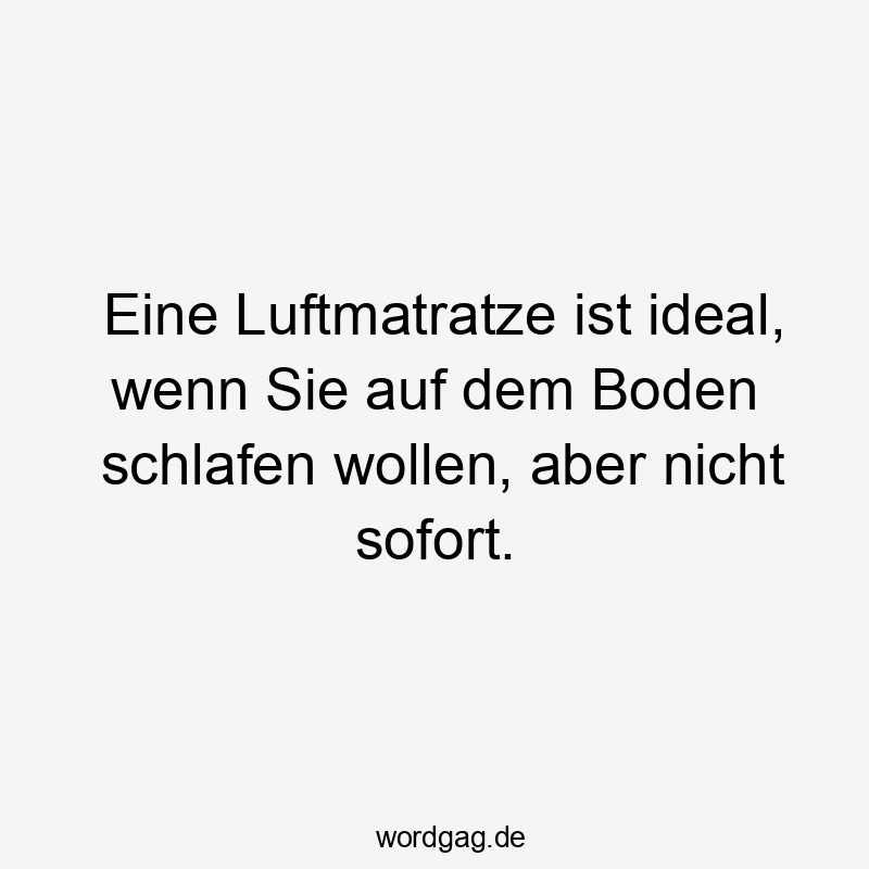 Eine Luftmatratze ist ideal, wenn Sie auf dem Boden schlafen wollen, aber nicht sofort.