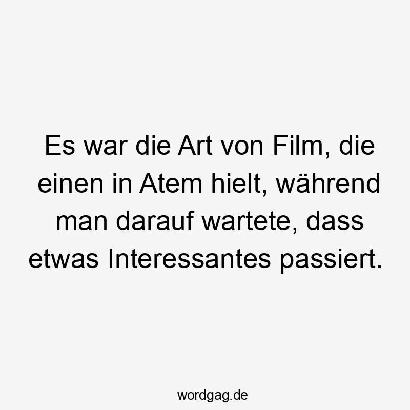 Es war die Art von Film, die einen in Atem hielt, während man darauf wartete, dass etwas Interessantes passiert.