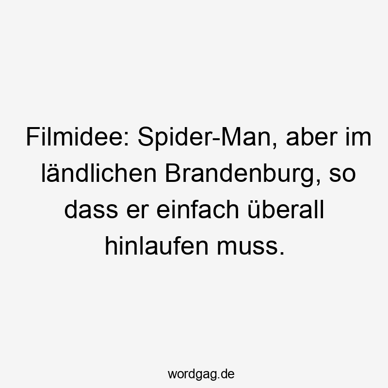 Filmidee: Spider-Man, aber im ländlichen Brandenburg, so dass er einfach überall hinlaufen muss.