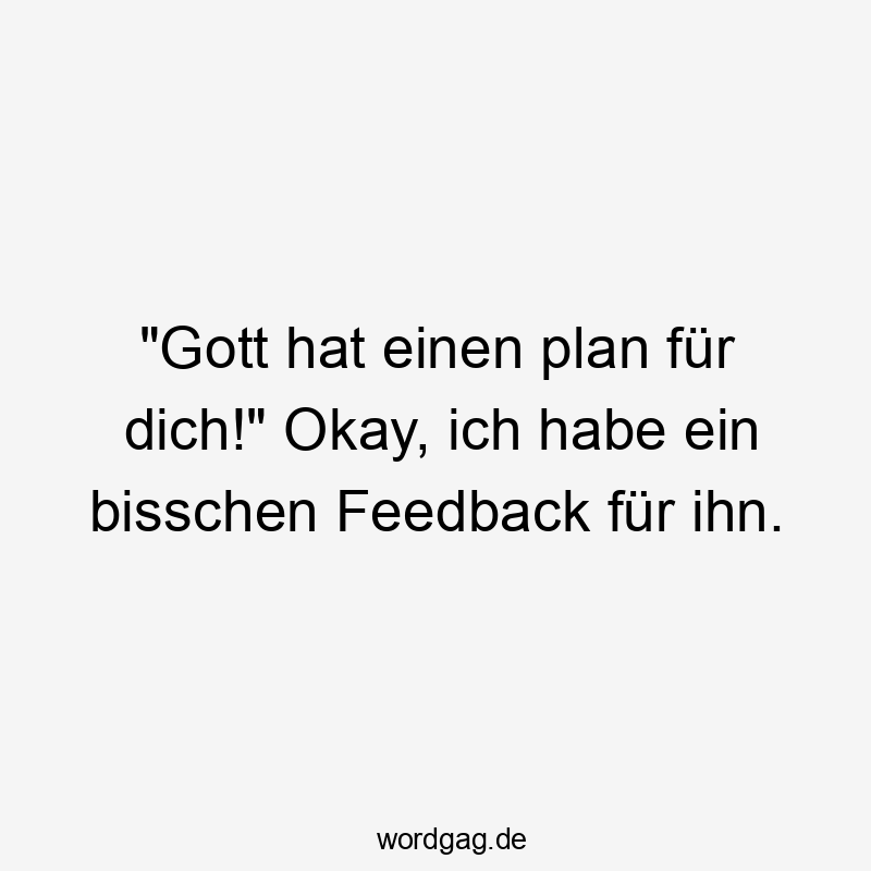 „Gott hat einen plan für dich!“ Okay, ich habe ein bisschen Feedback für ihn.