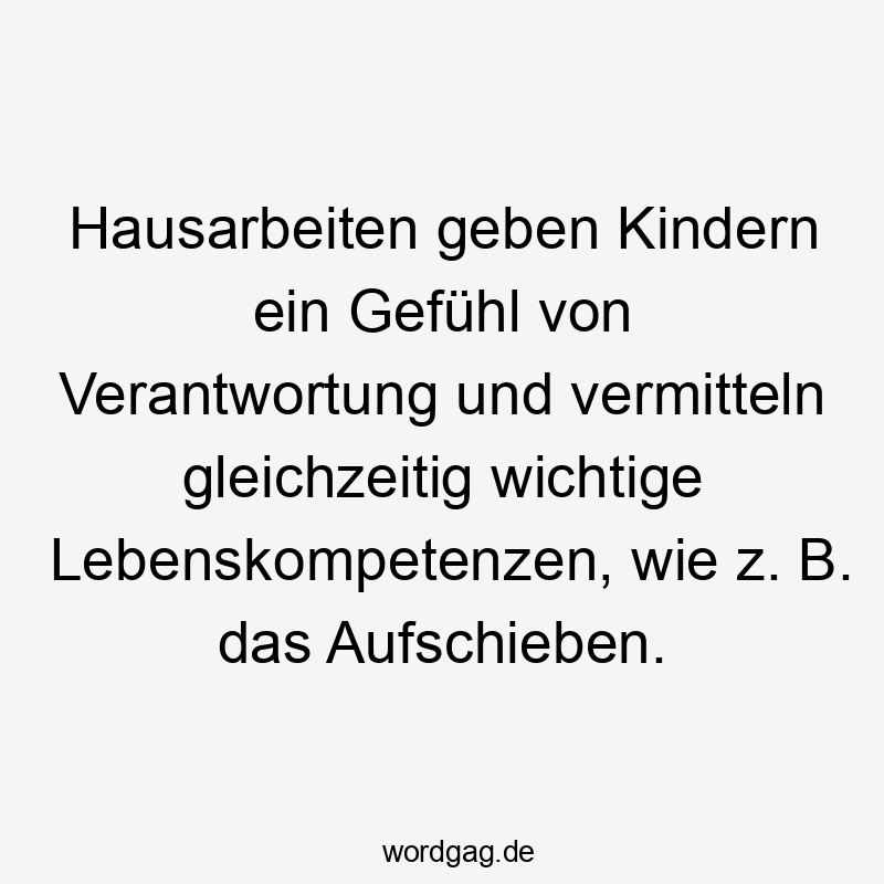 Hausarbeiten geben Kindern ein Gefühl von Verantwortung und vermitteln gleichzeitig wichtige Lebenskompetenzen, wie z. B. das Aufschieben.