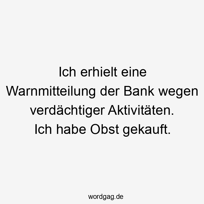 Ich erhielt eine Warnmitteilung der Bank wegen verdächtiger Aktivitäten. Ich habe Obst gekauft.