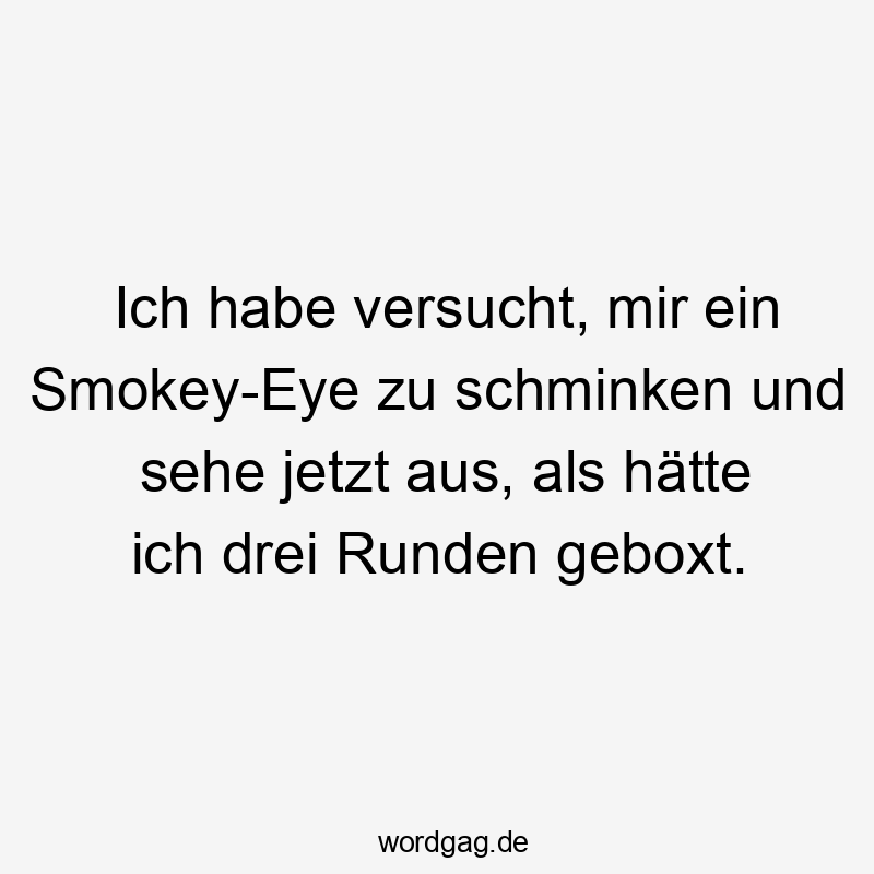 Ich habe versucht, mir ein Smokey-Eye zu schminken und sehe jetzt aus, als hätte ich drei Runden geboxt.