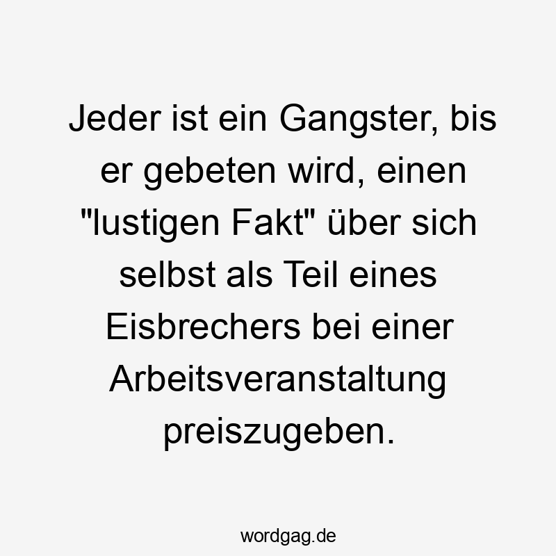 Jeder ist ein Gangster, bis er gebeten wird, einen „lustigen Fakt“ über sich selbst als Teil eines Eisbrechers bei einer Arbeitsveranstaltung preiszugeben.