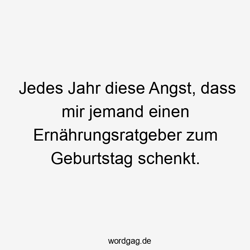 Jedes Jahr diese Angst, dass mir jemand einen Ernährungsratgeber zum Geburtstag schenkt.