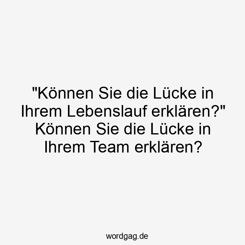 „Können Sie die Lücke in Ihrem Lebenslauf erklären?“ Können Sie die Lücke in Ihrem Team erklären?