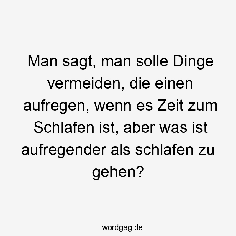 Man sagt, man solle Dinge vermeiden, die einen aufregen, wenn es Zeit zum Schlafen ist, aber was ist aufregender als schlafen zu gehen?