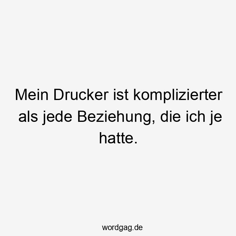 Mein Drucker ist komplizierter als jede Beziehung, die ich je hatte.