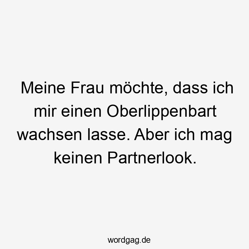 Meine Frau möchte, dass ich mir einen Oberlippenbart wachsen lasse. Aber ich mag keinen Partnerlook.