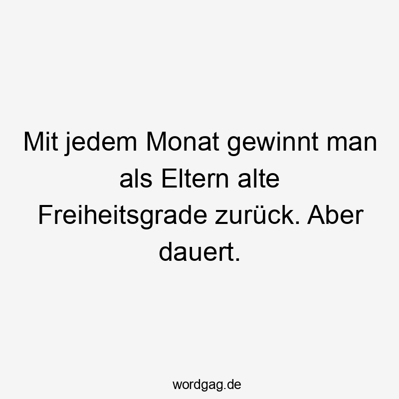 Mit jedem Monat gewinnt man als Eltern alte Freiheitsgrade zurück. Aber dauert.