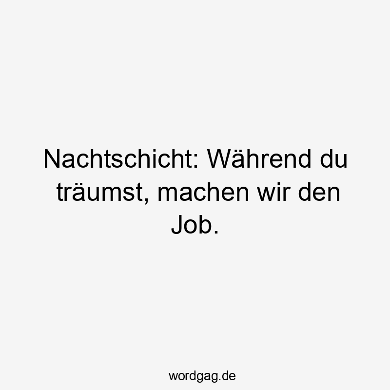 Nachtschicht: Während du träumst, machen wir den Job.