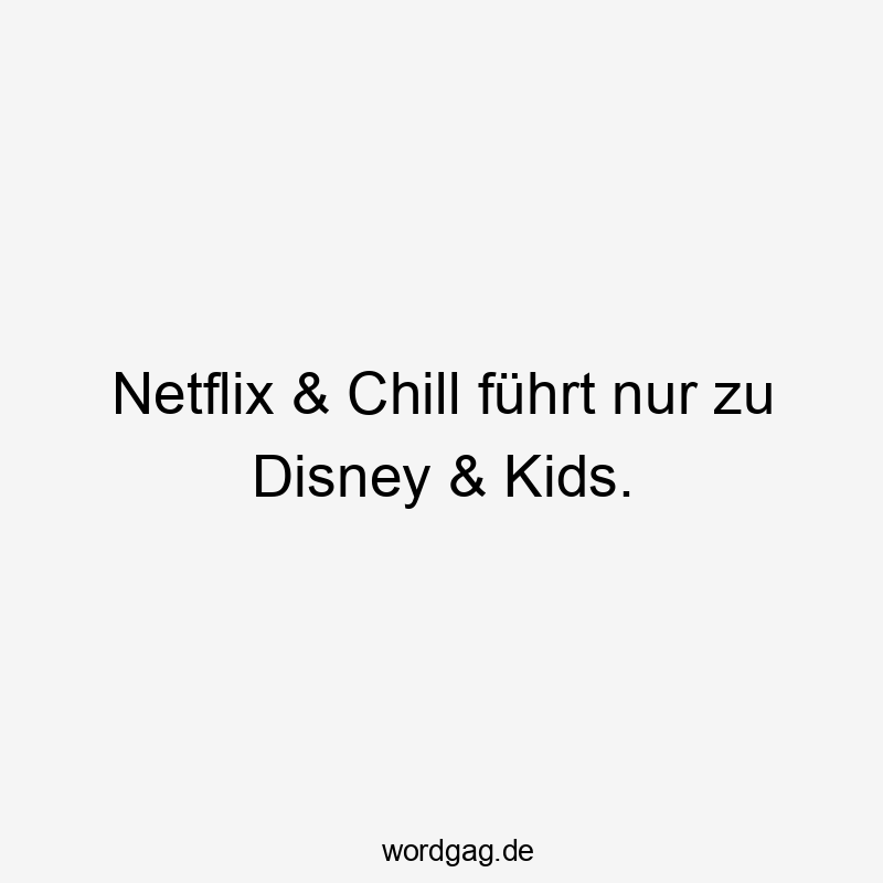 Netflix & Chill führt nur zu Disney & Kids.