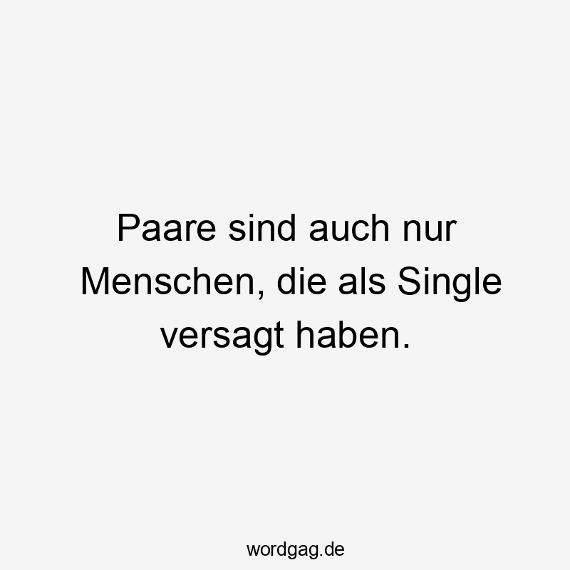Lustige Sprüche: versagt - Paare sind auch nur Menschen, die als Single versagt haben.