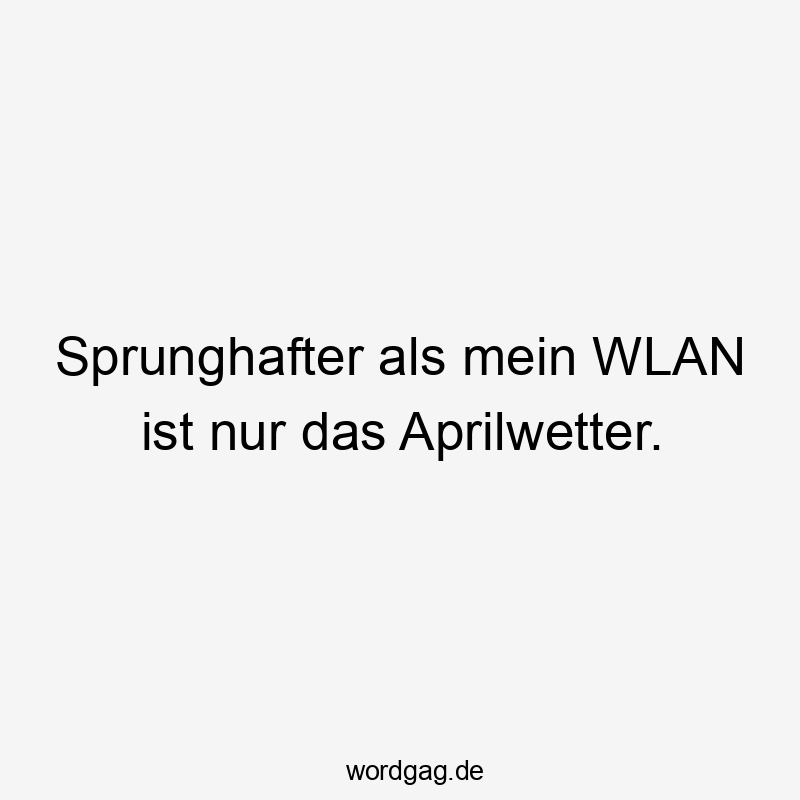 Sprunghafter als mein WLAN ist nur das Aprilwetter.