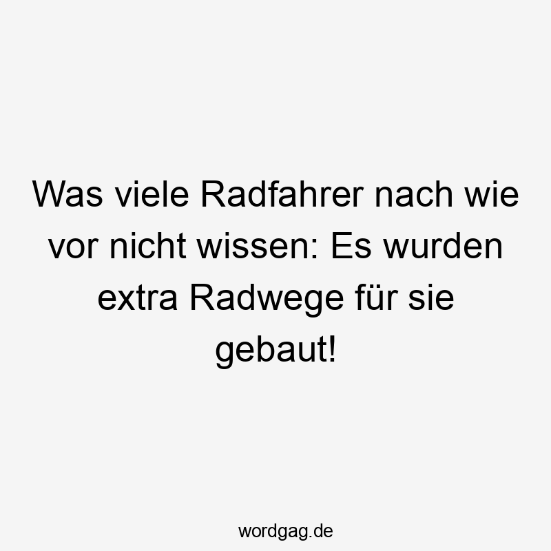 Was viele Radfahrer nach wie vor nicht wissen: Es wurden extra Radwege für sie gebaut!